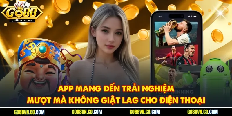 App mang đến trải nghiệm mượt mà không giật lag 