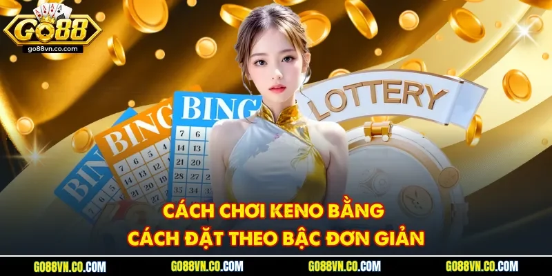 Cách chơi Keno bằng cách đặt theo bậc đơn giản