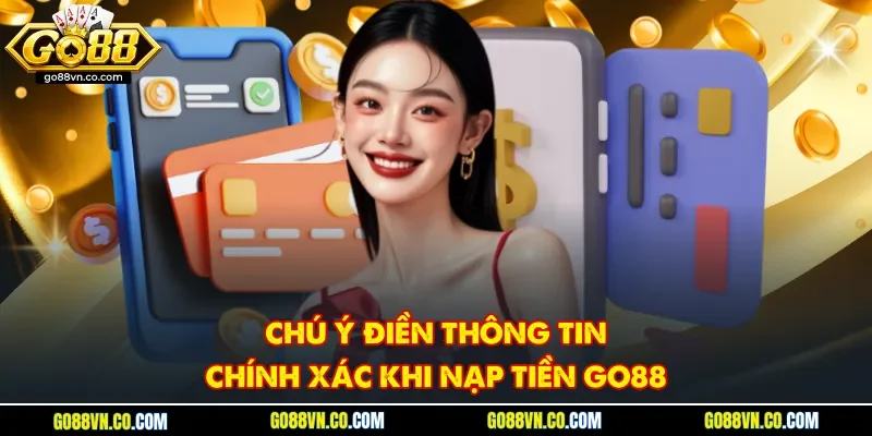 Chú ý điền thông tin chính xác khi nạp tiền Go88