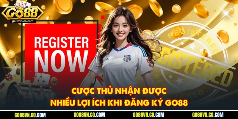 Cược thủ nhận được nhiều lợi ích khi đăng ký GO88