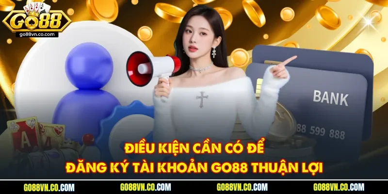 Điều kiện cần có để đăng ký tài khoản GO88 thuận lợi