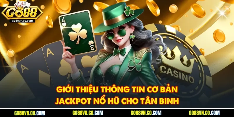 Giới thiệu thông tin cơ bản jackpot nổ hũ cho tân binh