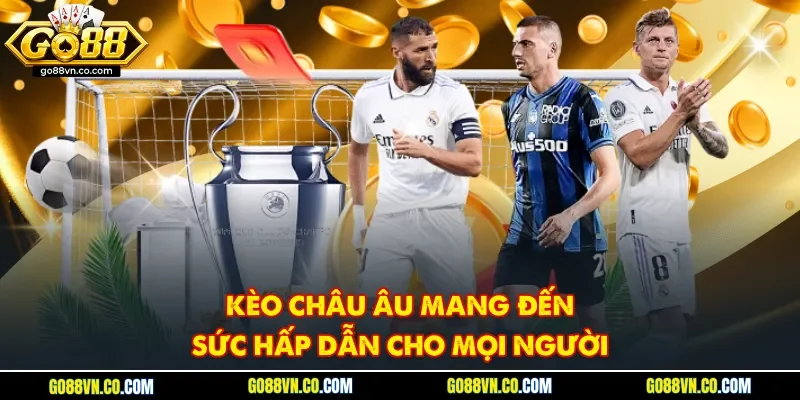 Kèo châu âu mang đến sức hấp dẫn cho mọi người