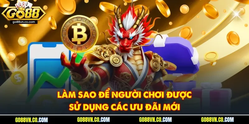 Làm sao để người chơi được sử dụng các ưu đãi mới 