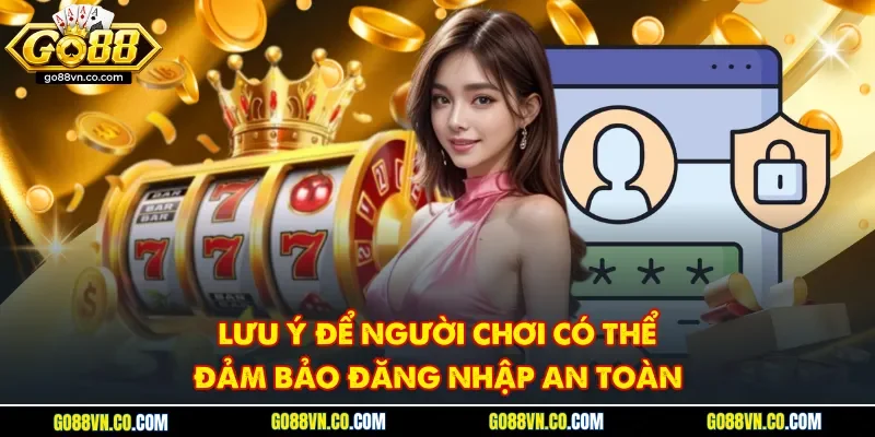 Lưu ý để người chơi có thể đảm bảo đăng nhập an toàn 