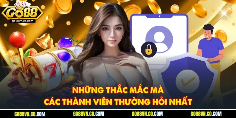 Những thắc mắc mà các thành viên thường hỏi nhất