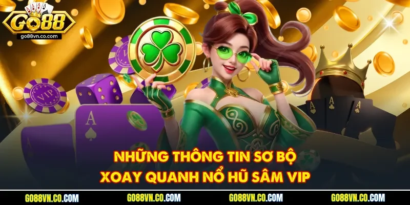 Những thông tin sơ bộ xoay quanh nổ hũ sâm vip
