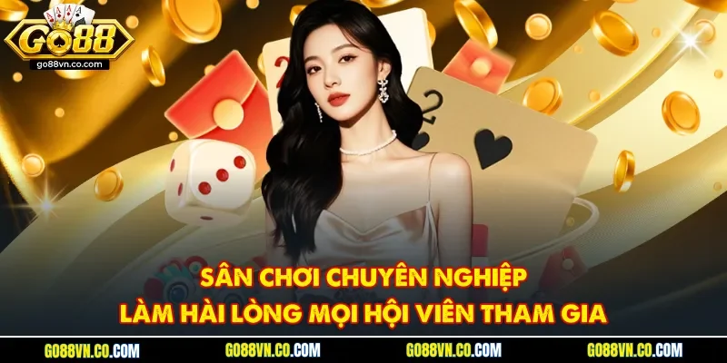 Sân chơi chuyên nghiệp làm hài lòng mọi hội viên tham gia
