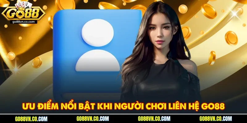 Ưu điểm nổi bật khi người chơi liên hệ Go88